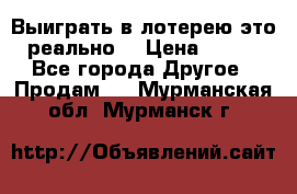 Выиграть в лотерею-это реально! › Цена ­ 500 - Все города Другое » Продам   . Мурманская обл.,Мурманск г.